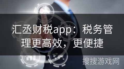 汇丞财税app：税务管理更高效，更便捷