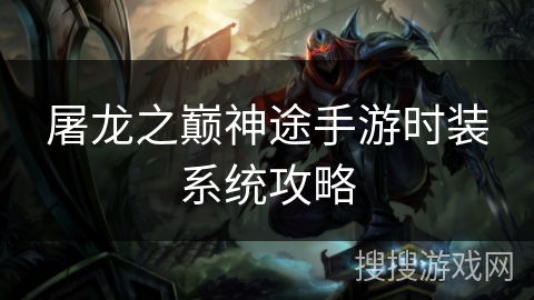 屠龙之巅神途手游时装系统攻略