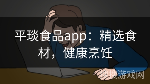 平琰食品app：精选食材，健康烹饪