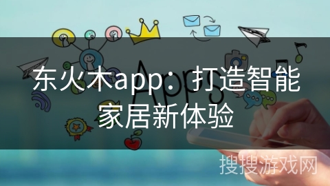 东火木app：打造智能家居新体验