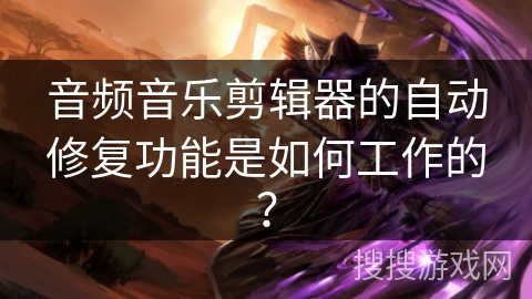 音频音乐剪辑器的自动修复功能是如何工作的？