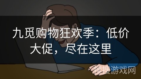 九觅购物狂欢季:低价大促,尽在这里 九觅购物狂欢季:低价大促,尽在这里