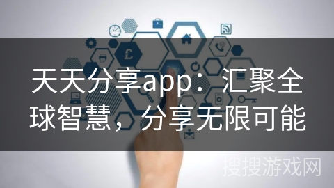 天天分享app:汇聚全球智慧,分享无限可能 天天分享app:汇聚全球智慧,分享无限可能