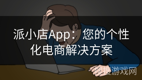 派小店App：您的个性化电商解决方案
