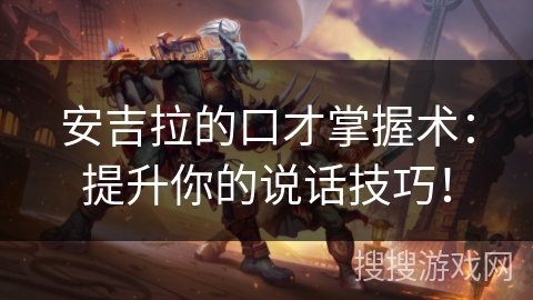 安吉拉的口才掌握术：提升你的说话技巧！