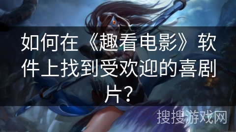 如何在《趣看电影》软件上找到受欢迎的喜剧片？