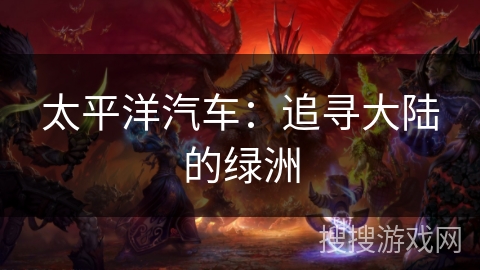 太平洋汽车：追寻大陆的绿洲