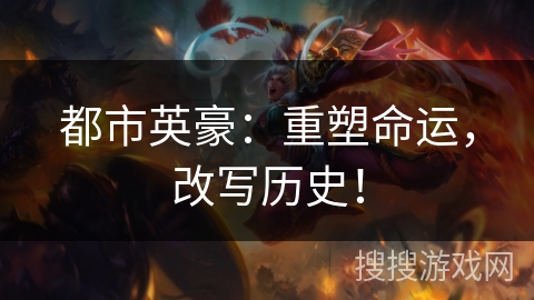都市英豪：重塑命运，改写历史！