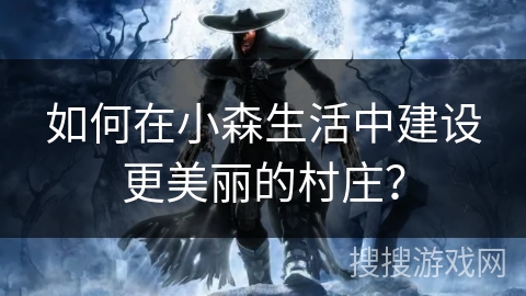 如何在小森生活中建设更美丽的村庄？
