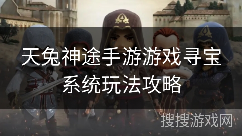 天兔神途手游游戏寻宝系统玩法攻略