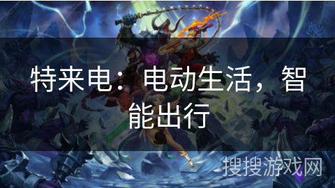 特来电：电动生活，智能出行