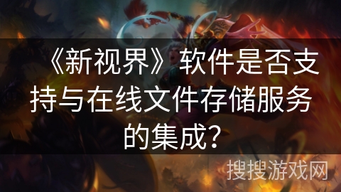 《新视界》软件是否支持与在线文件存储服务的集成？