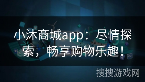 小沐商城app：尽情探索，畅享购物乐趣！