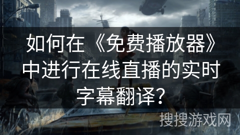 如何在《免费播放器》中进行在线直播的实时字幕翻译？