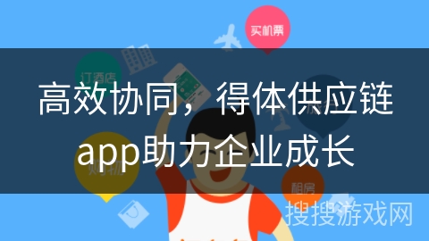 高效协同，得体供应链app助力企业成长