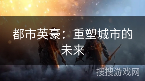 都市英豪：重塑城市的未来