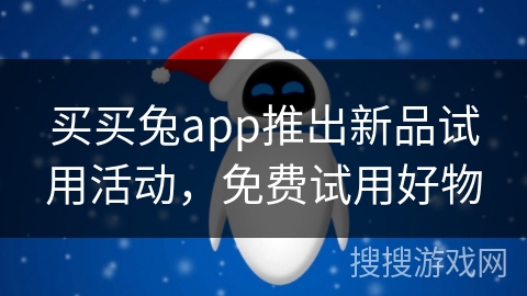 买买兔app推出新品试用活动，免费试用好物