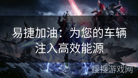 易捷加油：为您的车辆注入高效能源