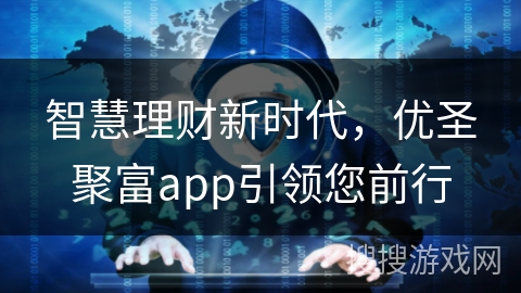 智慧理财新时代，优圣聚富app引领您前行