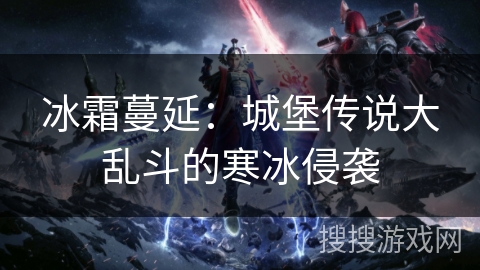 冰霜蔓延：城堡传说大乱斗的寒冰侵袭