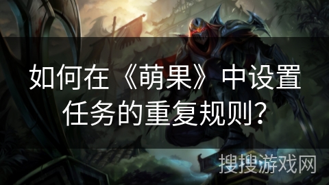 如何在《萌果》中设置任务的重复规则？