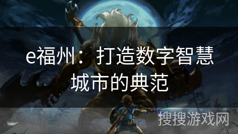 e福州：打造数字智慧城市的典范