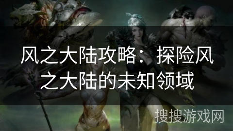 风之大陆攻略：探险风之大陆的未知领域