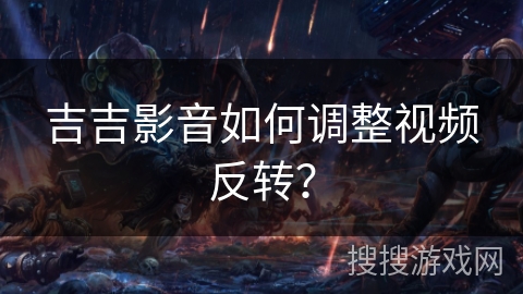 吉吉影音如何调整视频反转？