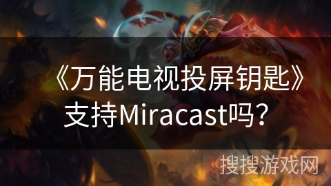 《万能电视投屏钥匙》支持Miracast吗？