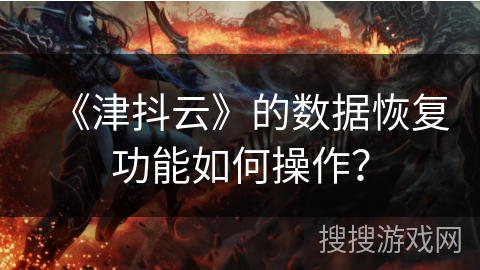 《津抖云》的数据恢复功能如何操作？