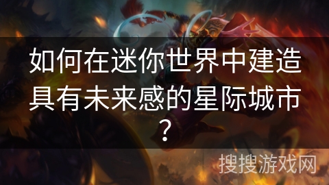 如何在迷你世界中建造具有未来感的星际城市？