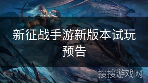 新征战手游新版本试玩预告