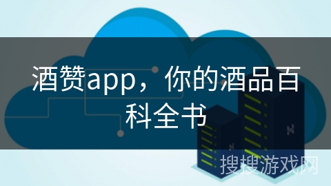 酒赞app，你的酒品百科全书