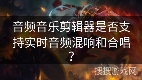 音频音乐剪辑器是否支持实时音频混响和合唱? 音频音乐剪辑器是否支持实时音频混响和合唱?