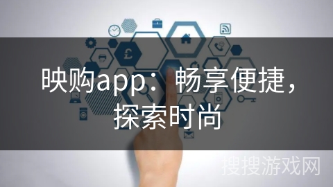 映购app：畅享便捷，探索时尚