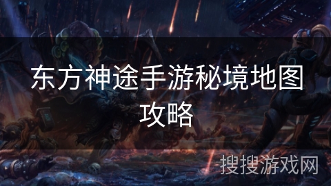 东方神途手游秘境地图攻略