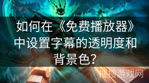 如何在《免费播放器》中设置字幕的透明度和背景色？