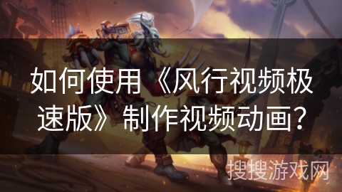 如何使用《风行视频极速版》制作视频动画？