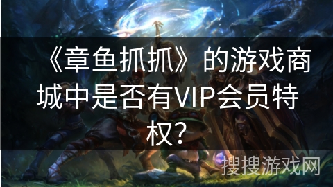 《章鱼抓抓》的游戏商城中是否有VIP会员特权？
