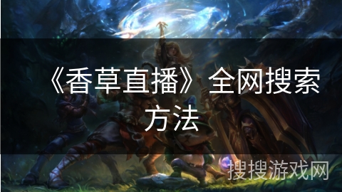《香草直播》全网搜索方法