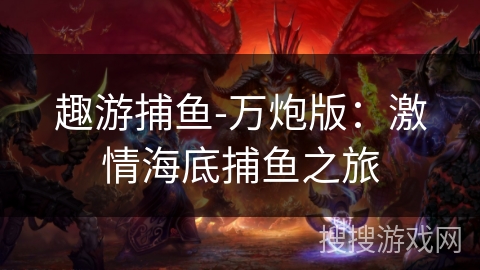 趣游捕鱼-万炮版：激情海底捕鱼之旅