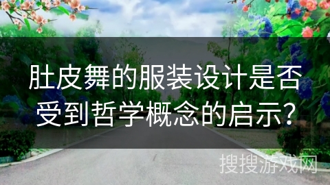 肚皮舞的服装设计是否受到哲学概念的启示？