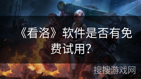 《看洛》软件是否有免费试用？