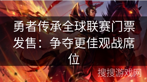 勇者传承全球联赛门票发售：争夺更佳观战席位