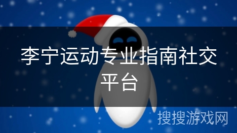 李宁运动专业指南社交平台 李宁运动专业指南社交平台