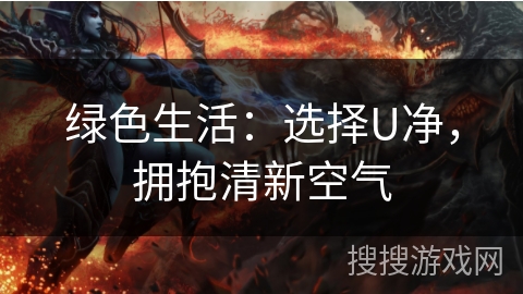 绿色生活：选择U净，拥抱清新空气