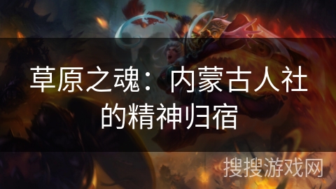 草原之魂：内蒙古人社的精神归宿