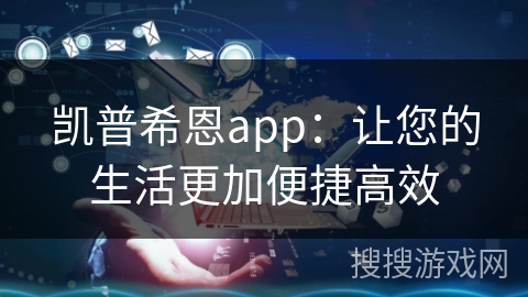 凯普希恩app：让您的生活更加便捷高效