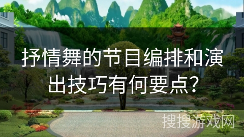 抒情舞的节目编排和演出技巧有何要点？