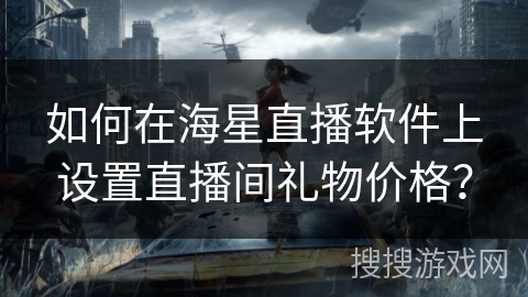 如何在海星直播软件上设置直播间礼物价格？